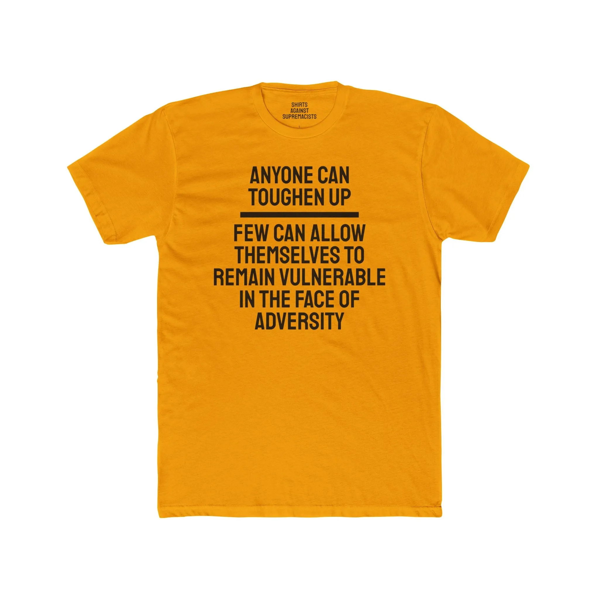 Anyone Can Toughen Up Few Can Allow Themselves To Remain Vulnerable In The Face Of Adversity - Unisex Cotton Crew Tee