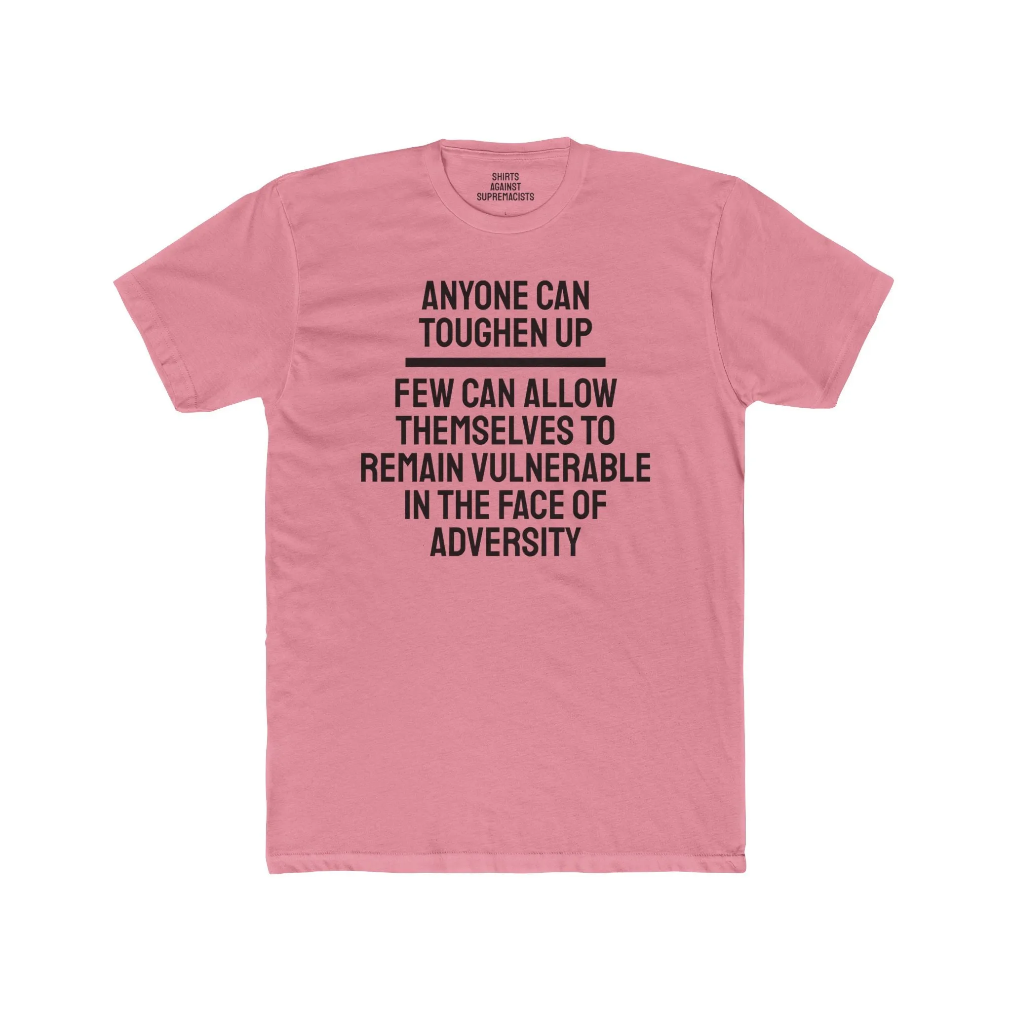 Anyone Can Toughen Up Few Can Allow Themselves To Remain Vulnerable In The Face Of Adversity - Unisex Cotton Crew Tee