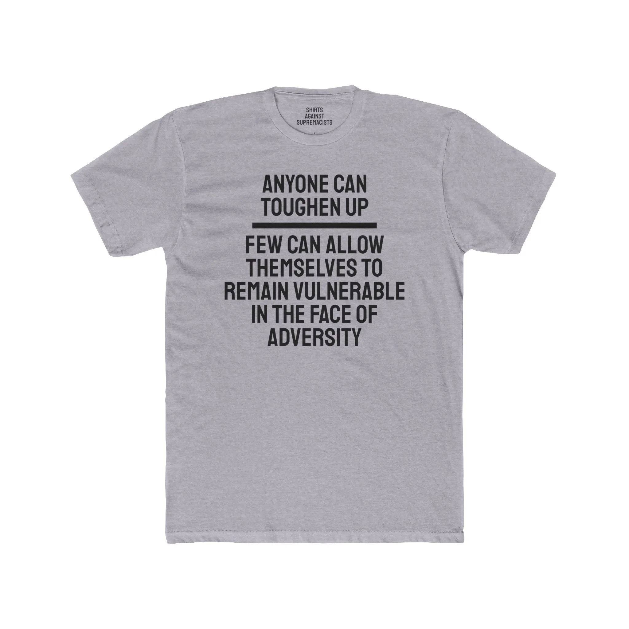 Anyone Can Toughen Up Few Can Allow Themselves To Remain Vulnerable In The Face Of Adversity - Unisex Cotton Crew Tee