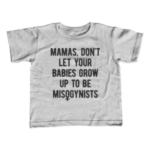 Boy's Mamas Don't Let Your Babies Grow Up to be Misogynists Feminist T-Shirt