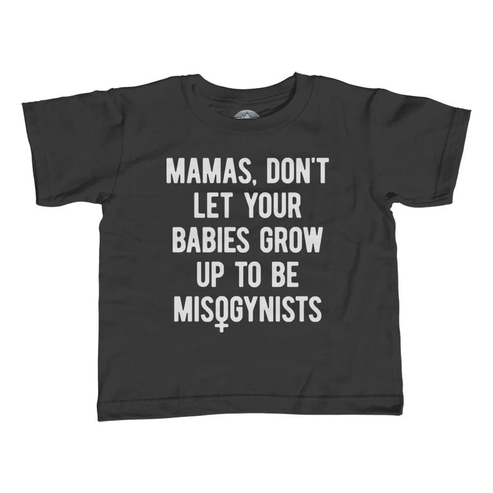 Boy's Mamas Don't Let Your Babies Grow Up to be Misogynists Feminist T-Shirt