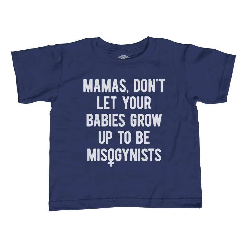 Boy's Mamas Don't Let Your Babies Grow Up to be Misogynists Feminist T-Shirt