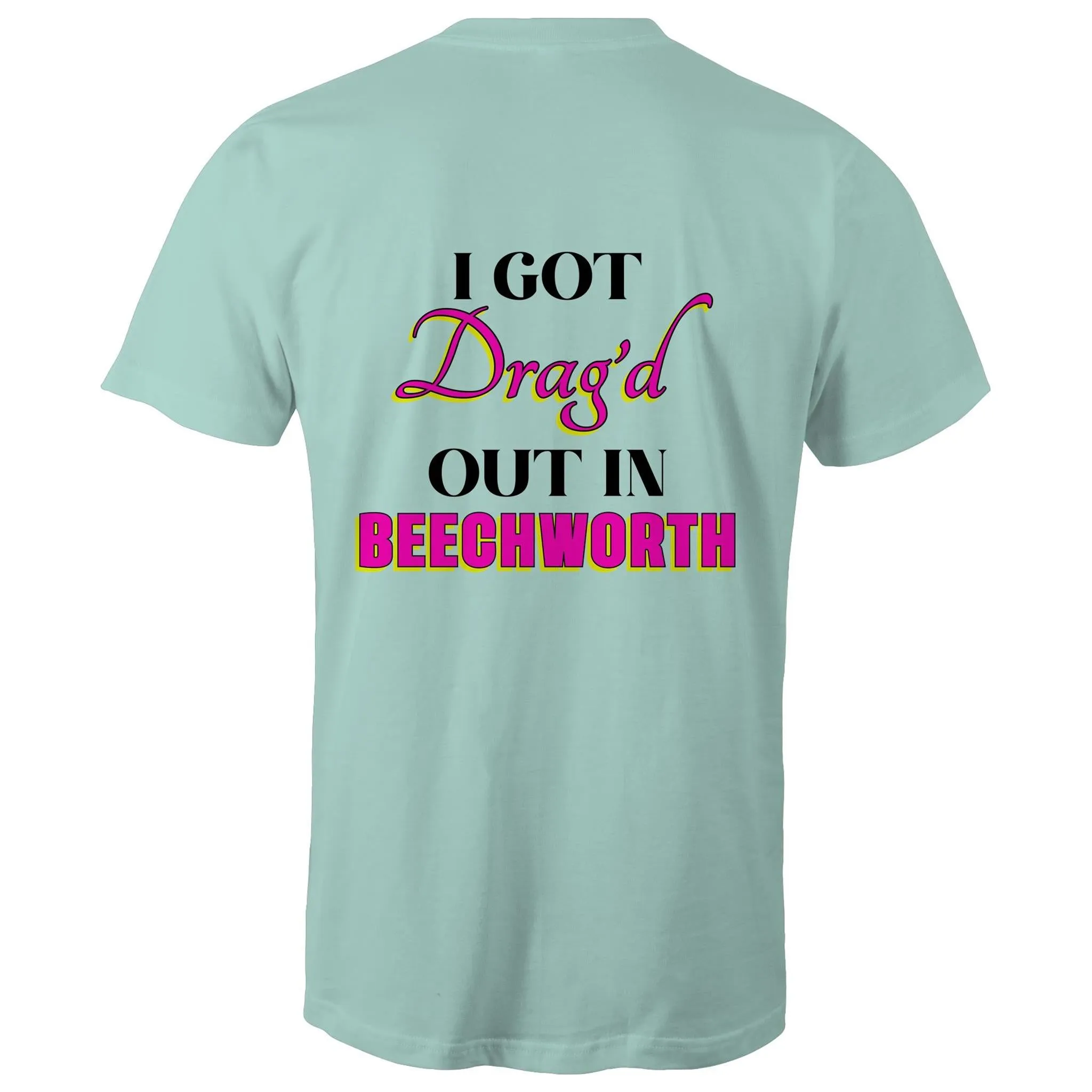 Drag'd Out Beechworth - I Got Drag'd Out in Beechworth T-Shirt Double Sided Unisex (LG154)