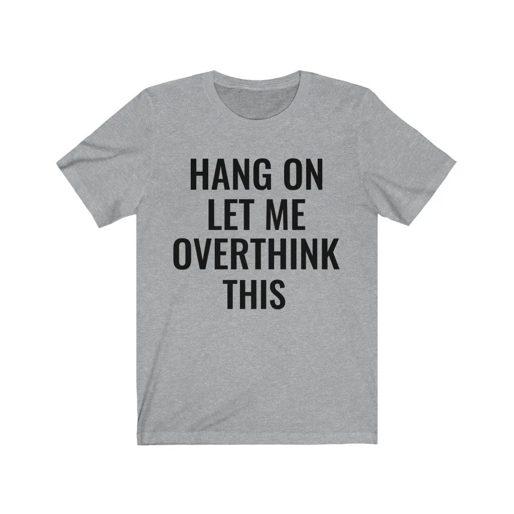 Hang On Let Me Overthink This - T-shirt