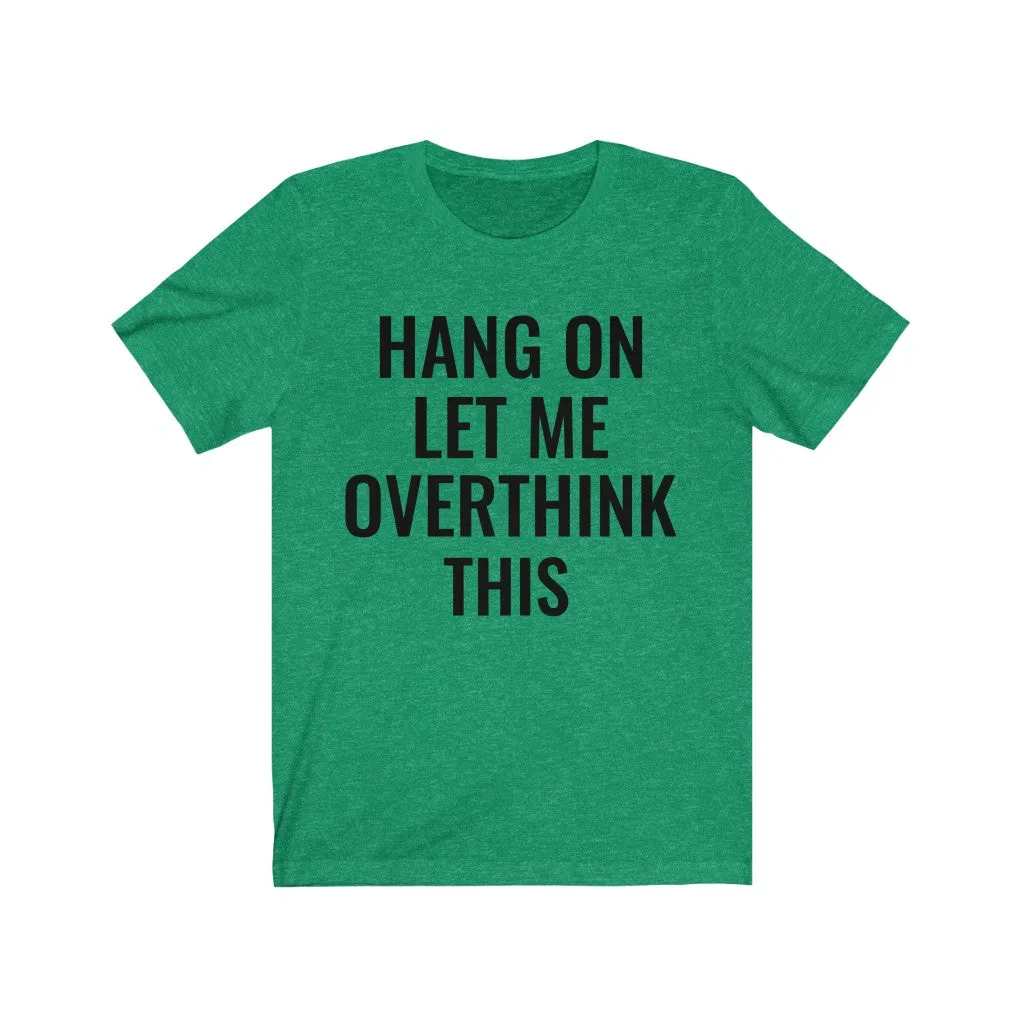 Hang On Let Me Overthink This - T-shirt