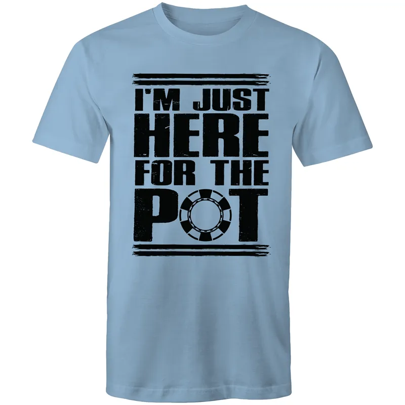 Im just here for the Pot T-Shirt