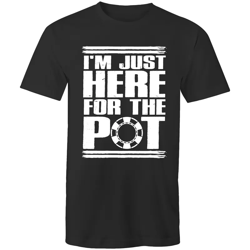 Im just here for the Pot T-Shirt