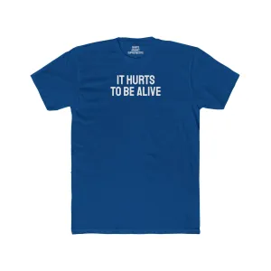 It Hurts To Be Alive - Unisex Cotton Crew Tee