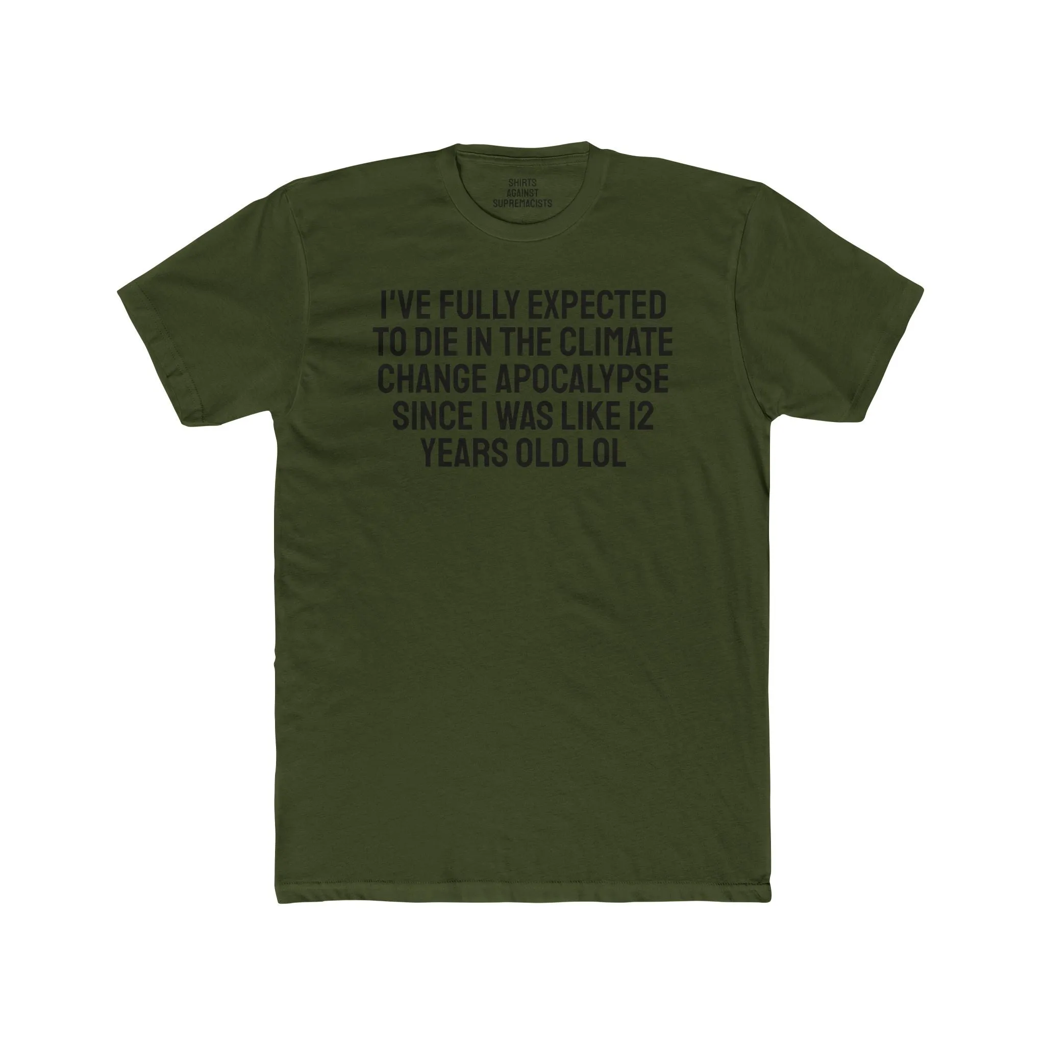 I've Fully Expected To Die In The Climate Change Apocalypse Since I Was Like 12 Years Old LOL - Unisex Cotton Crew Tee