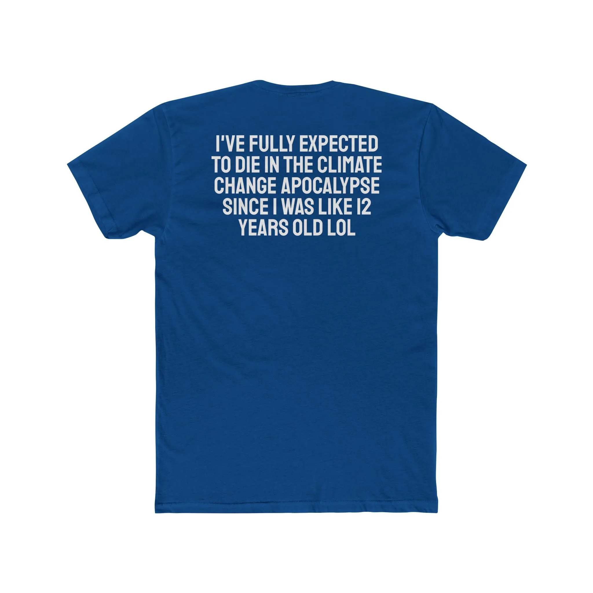 I've Fully Expected To Die In The Climate Change Apocalypse Since I Was Like 12 Years Old LOL - Unisex Cotton Crew Tee