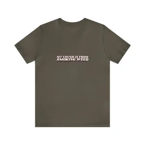 My cough Is From Smoking Weed Unisex Tee