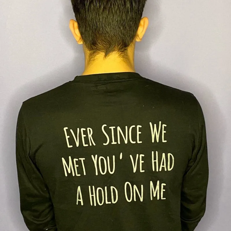 "Ever Since We Met You've Had A Hold On Me" Long Sleeve Tee
