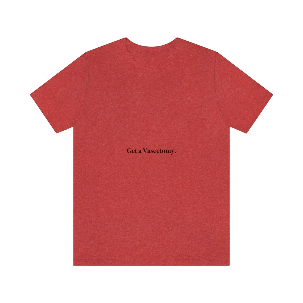 "Get a Vasectomy" Tee