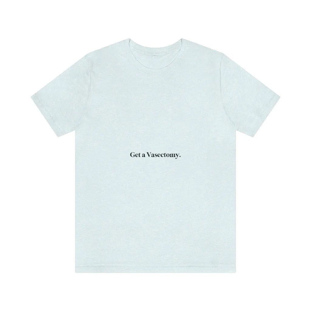 "Get a Vasectomy" Tee