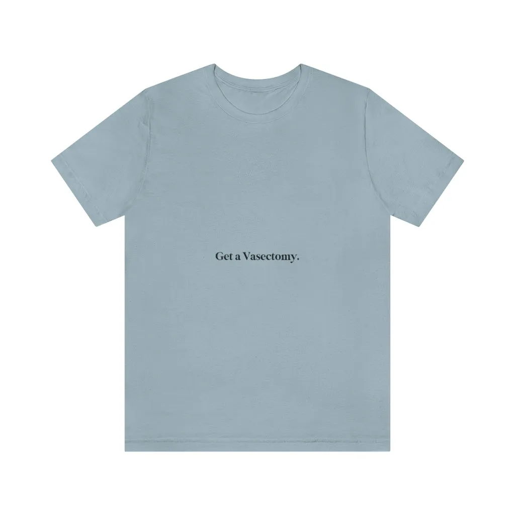 "Get a Vasectomy" Tee