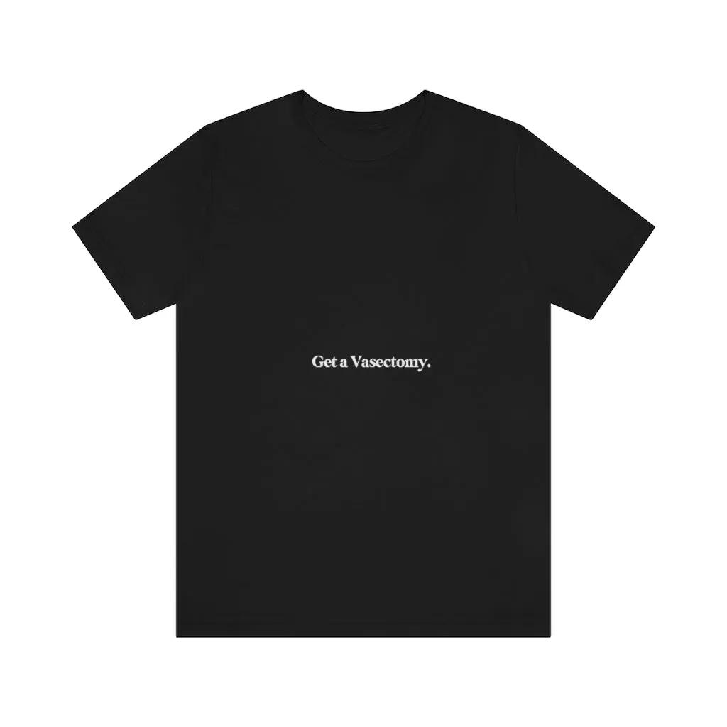 "Get a Vasectomy" Tee