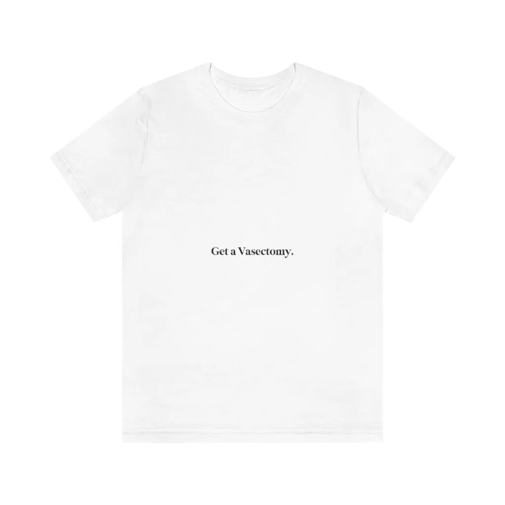 "Get a Vasectomy" Tee