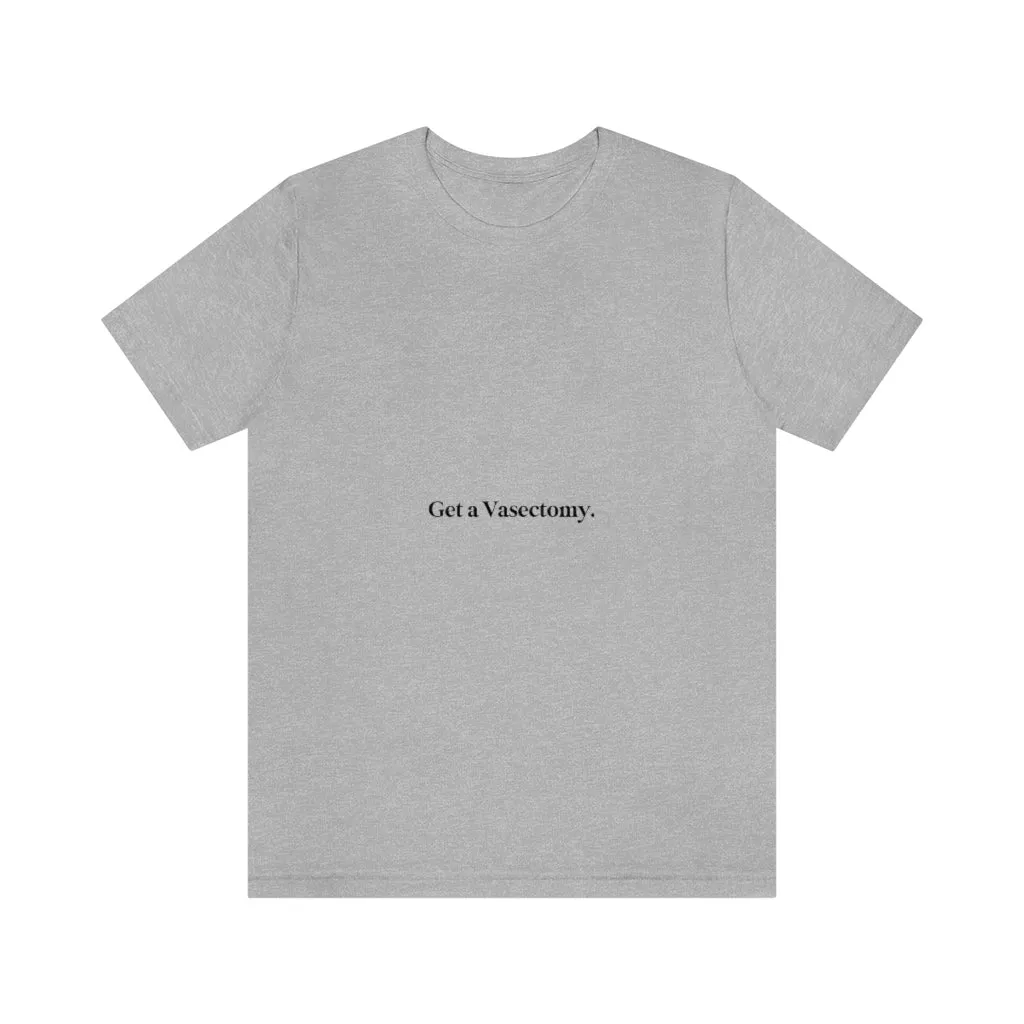 "Get a Vasectomy" Tee