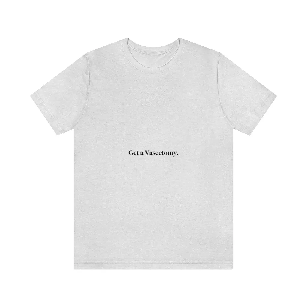 "Get a Vasectomy" Tee