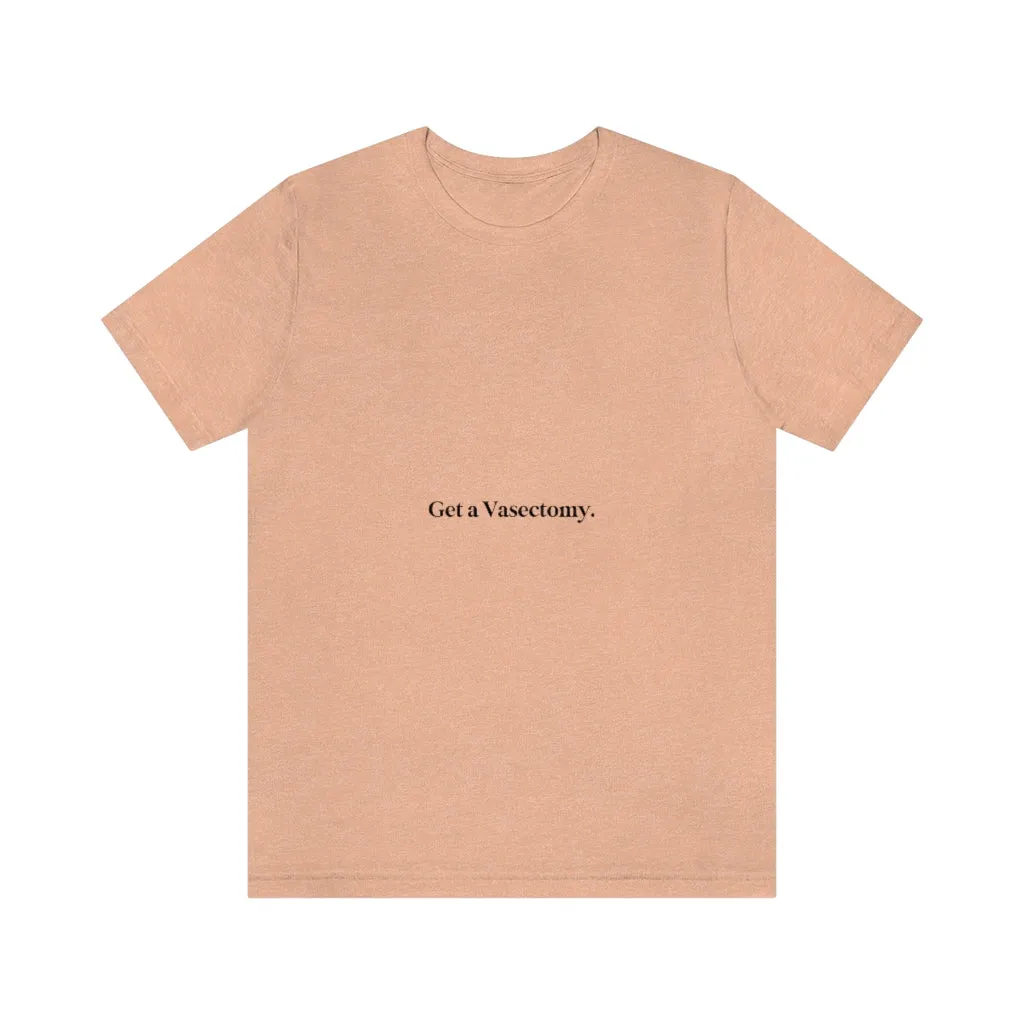 "Get a Vasectomy" Tee