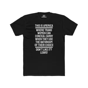 This Is America Where Trans Women Can Conceal Carry When They Use The Bathroom Of Their Choice Don't Like it? Leave! - Unisex Cotton Crew Tee